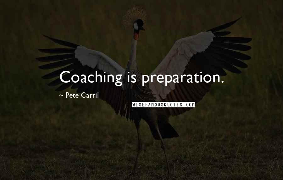 Pete Carril Quotes: Coaching is preparation.