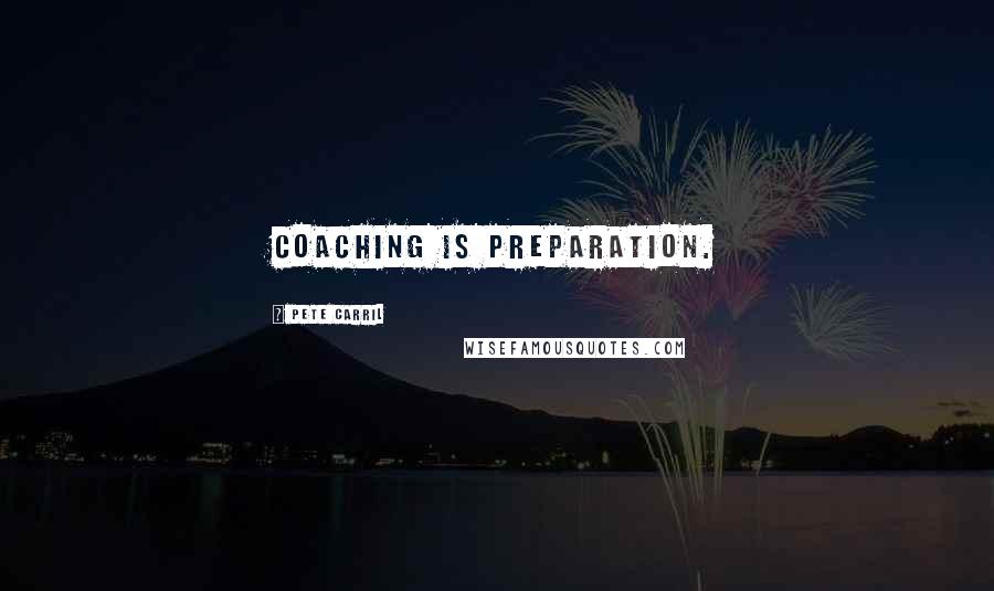 Pete Carril Quotes: Coaching is preparation.