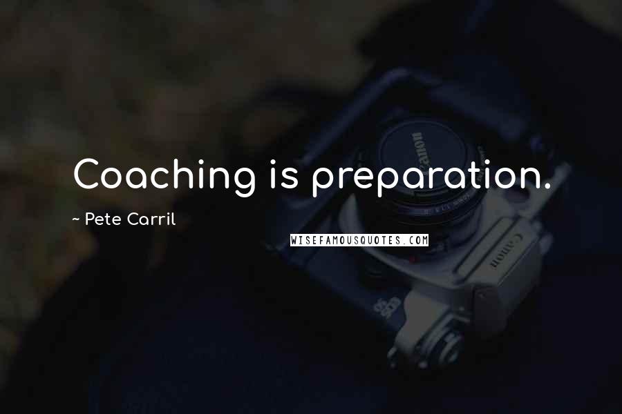 Pete Carril Quotes: Coaching is preparation.