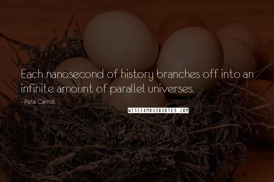 Pete Carroll Quotes: Each nanosecond of history branches off into an infinite amount of parallel universes.