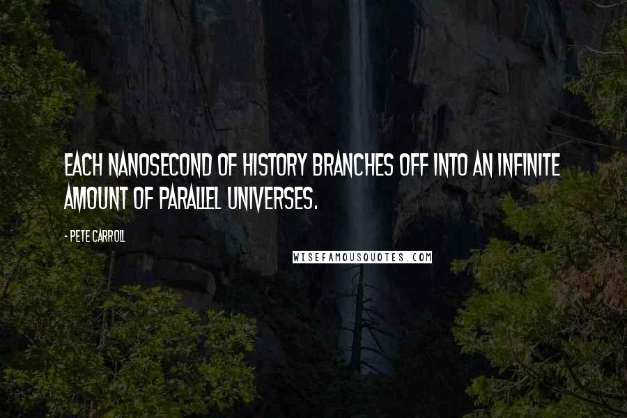 Pete Carroll Quotes: Each nanosecond of history branches off into an infinite amount of parallel universes.