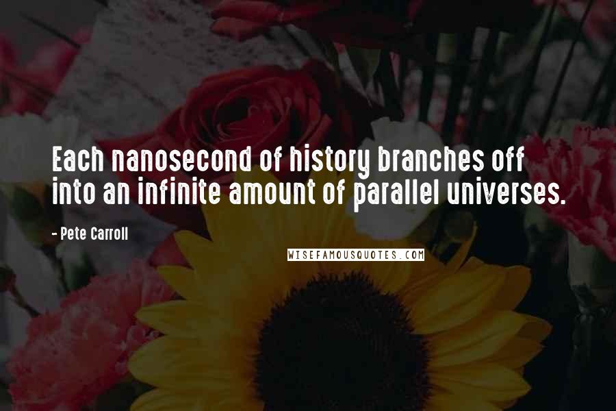 Pete Carroll Quotes: Each nanosecond of history branches off into an infinite amount of parallel universes.