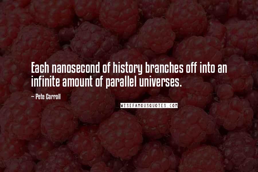 Pete Carroll Quotes: Each nanosecond of history branches off into an infinite amount of parallel universes.