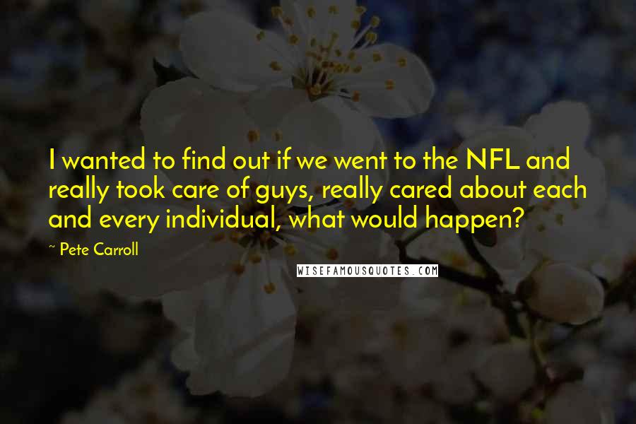 Pete Carroll Quotes: I wanted to find out if we went to the NFL and really took care of guys, really cared about each and every individual, what would happen?