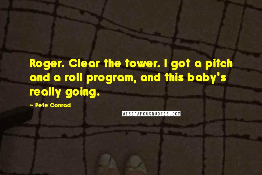 Pete Conrad Quotes: Roger. Clear the tower. I got a pitch and a roll program, and this baby's really going.