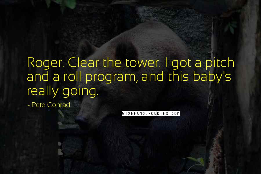 Pete Conrad Quotes: Roger. Clear the tower. I got a pitch and a roll program, and this baby's really going.