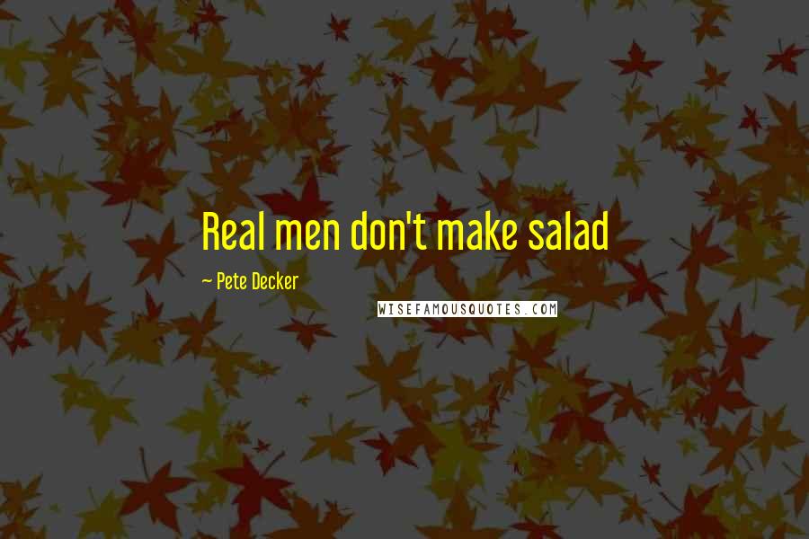 Pete Decker Quotes: Real men don't make salad