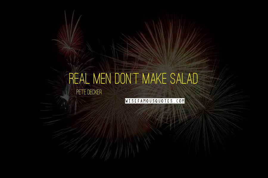 Pete Decker Quotes: Real men don't make salad