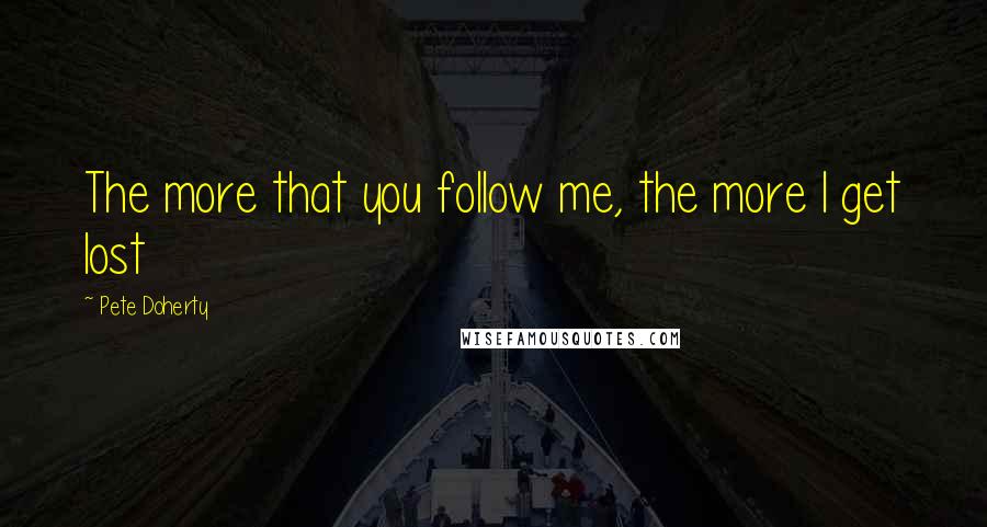Pete Doherty Quotes: The more that you follow me, the more I get lost