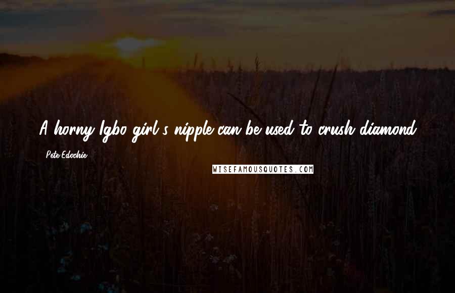 Pete Edochie Quotes: A horny Igbo girl's nipple can be used to crush diamond