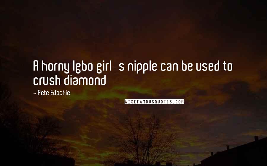 Pete Edochie Quotes: A horny Igbo girl's nipple can be used to crush diamond