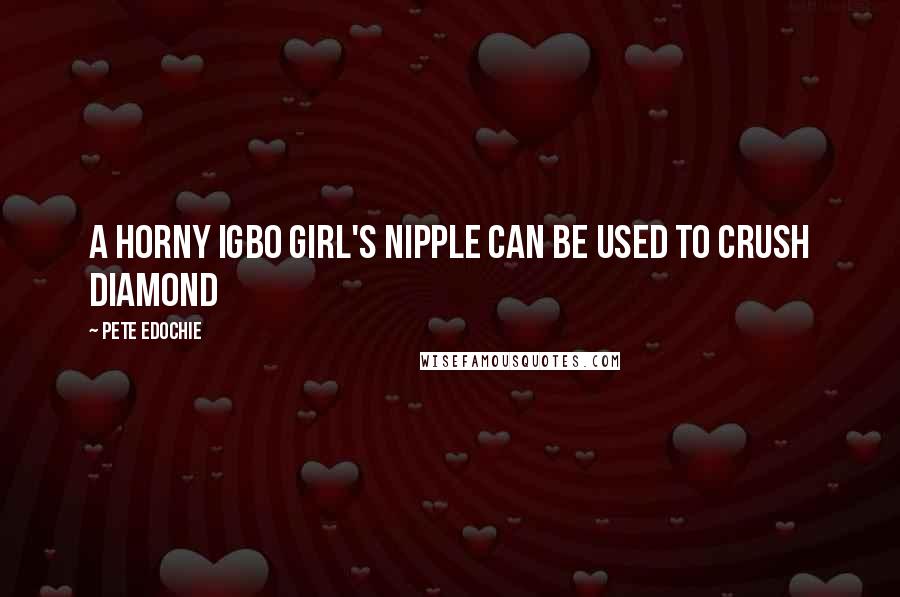 Pete Edochie Quotes: A horny Igbo girl's nipple can be used to crush diamond
