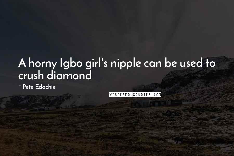Pete Edochie Quotes: A horny Igbo girl's nipple can be used to crush diamond