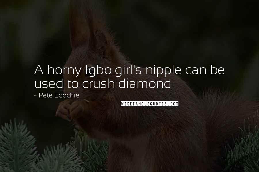 Pete Edochie Quotes: A horny Igbo girl's nipple can be used to crush diamond