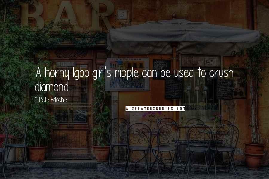 Pete Edochie Quotes: A horny Igbo girl's nipple can be used to crush diamond