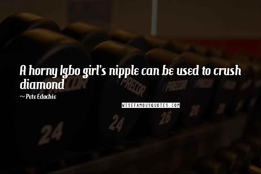 Pete Edochie Quotes: A horny Igbo girl's nipple can be used to crush diamond