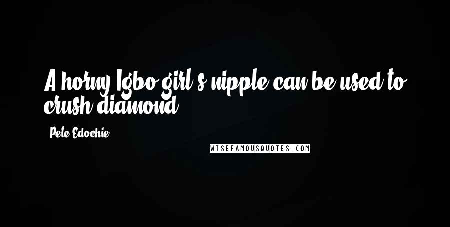 Pete Edochie Quotes: A horny Igbo girl's nipple can be used to crush diamond