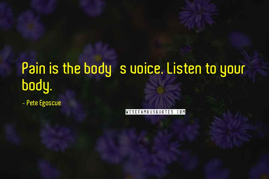 Pete Egoscue Quotes: Pain is the body's voice. Listen to your body.