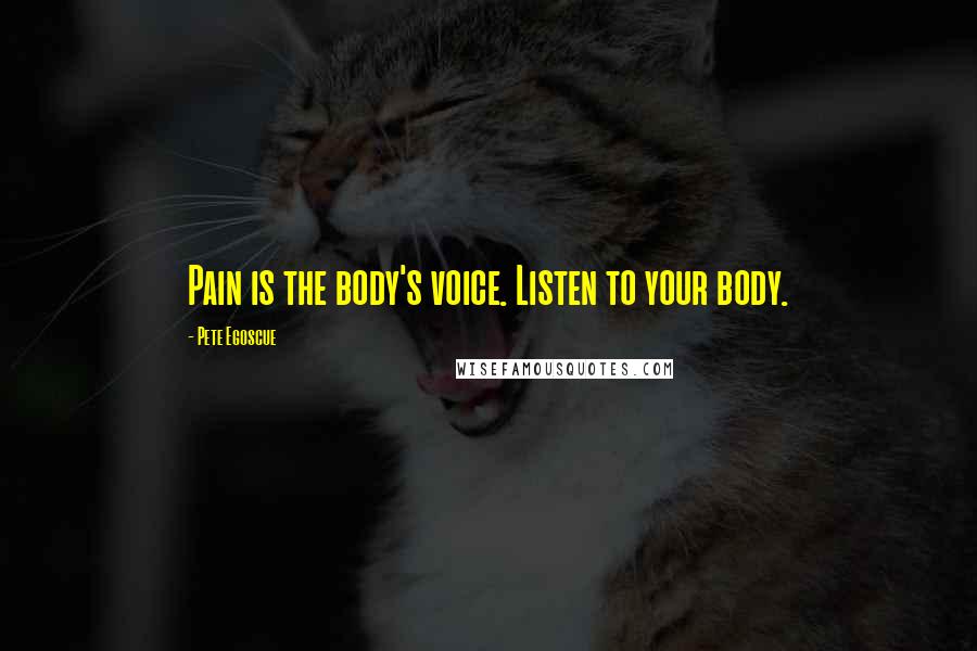 Pete Egoscue Quotes: Pain is the body's voice. Listen to your body.
