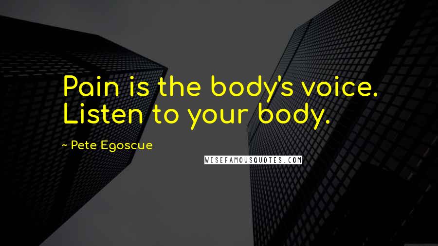 Pete Egoscue Quotes: Pain is the body's voice. Listen to your body.