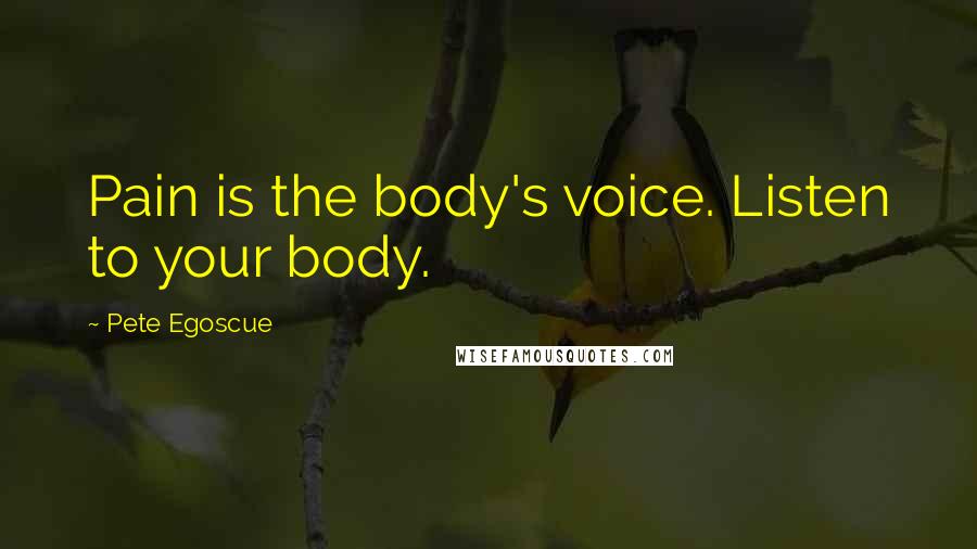 Pete Egoscue Quotes: Pain is the body's voice. Listen to your body.