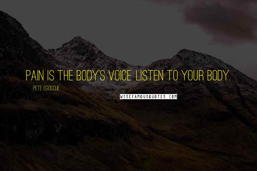 Pete Egoscue Quotes: Pain is the body's voice. Listen to your body.