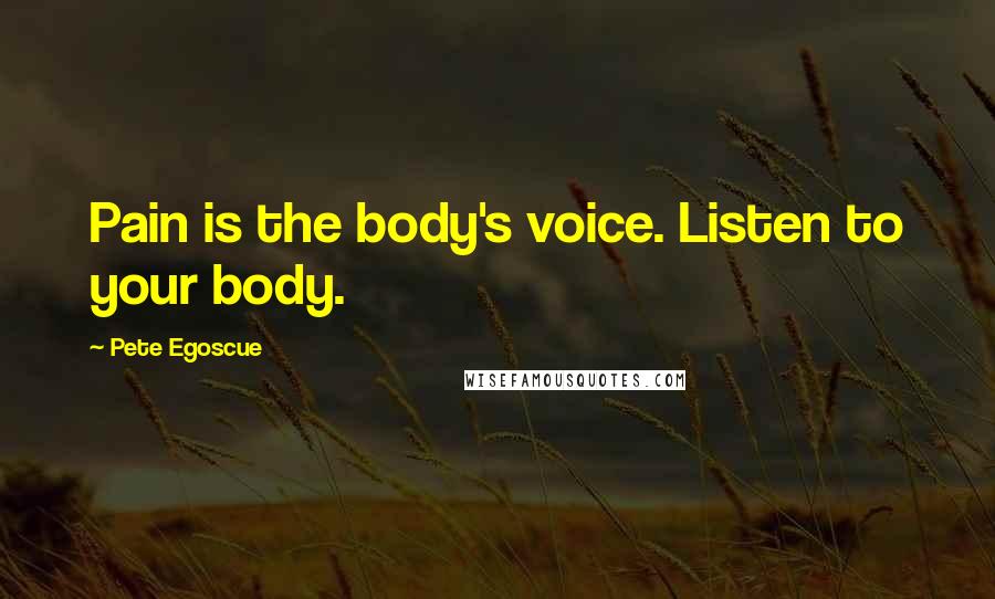 Pete Egoscue Quotes: Pain is the body's voice. Listen to your body.