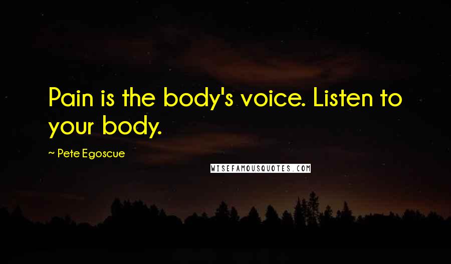 Pete Egoscue Quotes: Pain is the body's voice. Listen to your body.