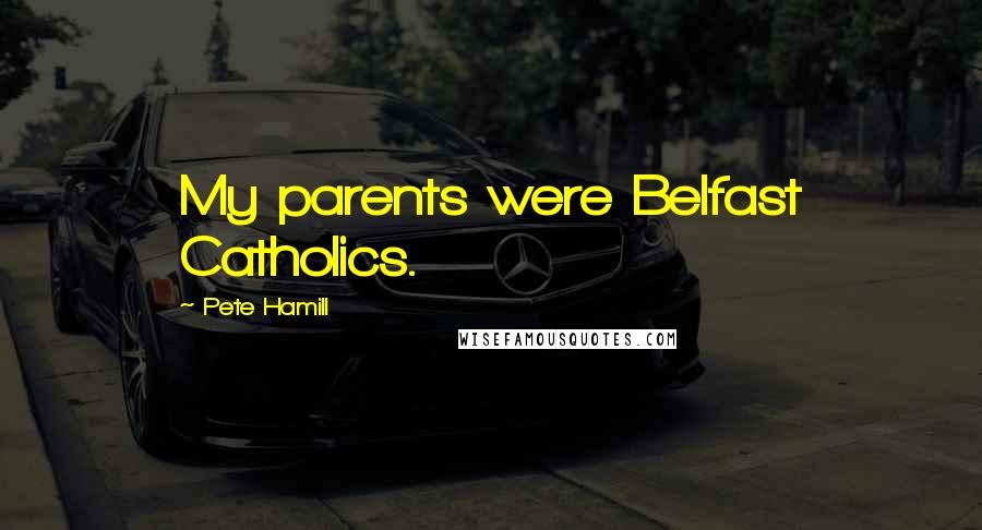 Pete Hamill Quotes: My parents were Belfast Catholics.