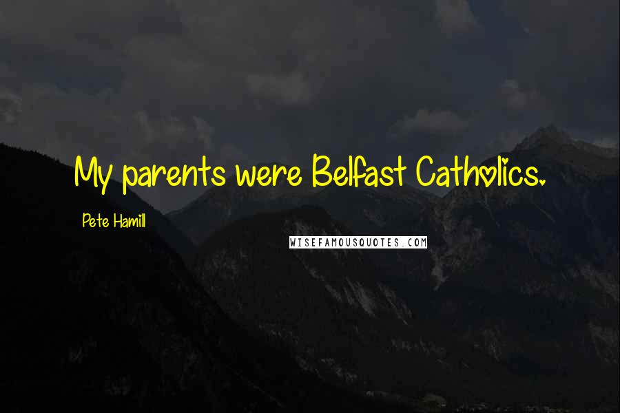 Pete Hamill Quotes: My parents were Belfast Catholics.