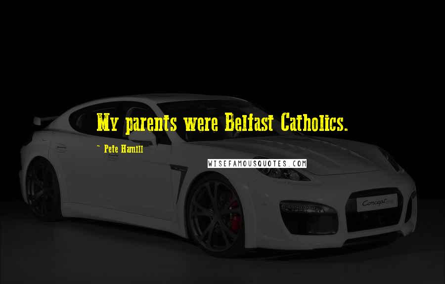 Pete Hamill Quotes: My parents were Belfast Catholics.