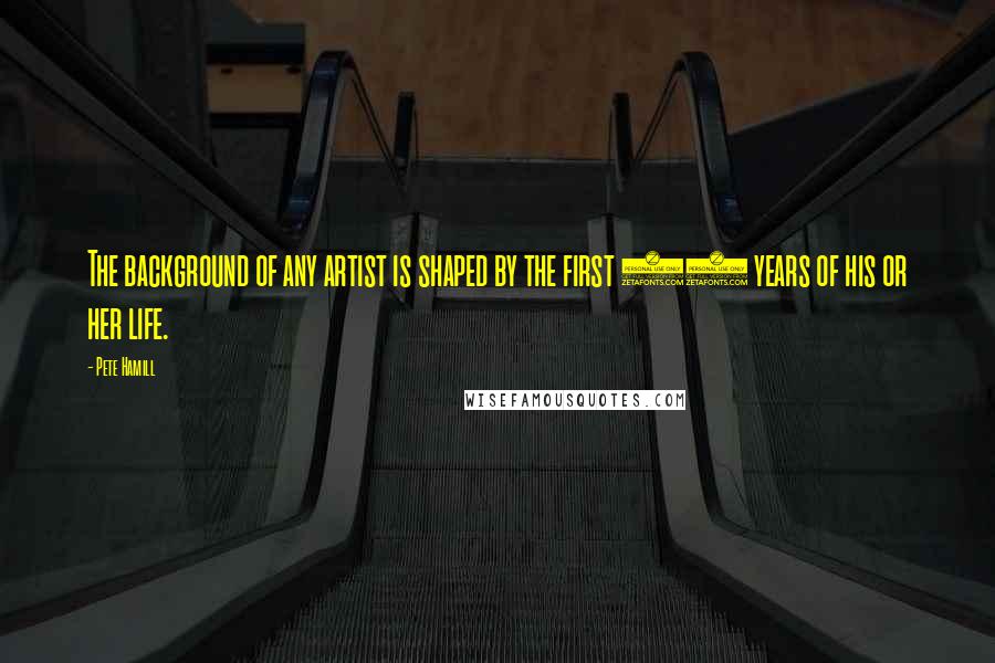 Pete Hamill Quotes: The background of any artist is shaped by the first 15 years of his or her life.