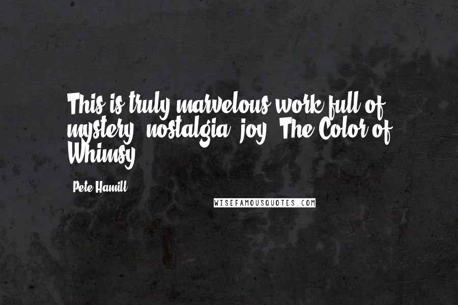 Pete Hamill Quotes: This is truly marvelous work full of mystery, nostalgia, joy, The Color of Whimsy.