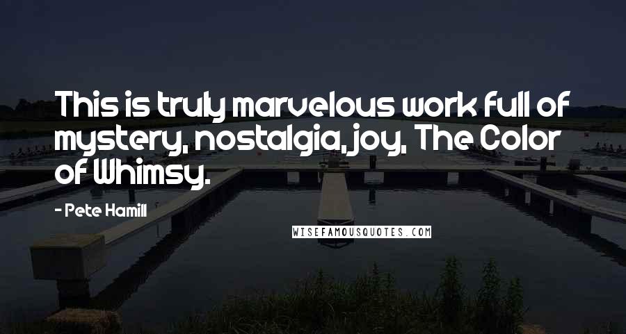 Pete Hamill Quotes: This is truly marvelous work full of mystery, nostalgia, joy, The Color of Whimsy.