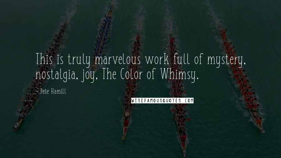 Pete Hamill Quotes: This is truly marvelous work full of mystery, nostalgia, joy, The Color of Whimsy.