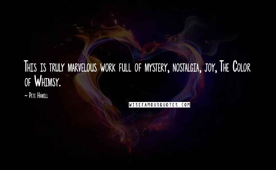 Pete Hamill Quotes: This is truly marvelous work full of mystery, nostalgia, joy, The Color of Whimsy.