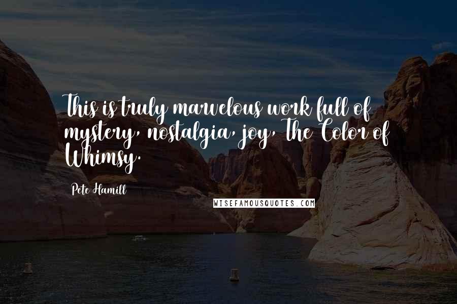 Pete Hamill Quotes: This is truly marvelous work full of mystery, nostalgia, joy, The Color of Whimsy.