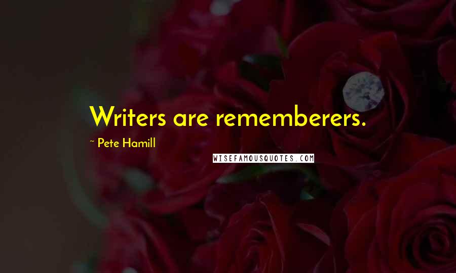 Pete Hamill Quotes: Writers are rememberers.