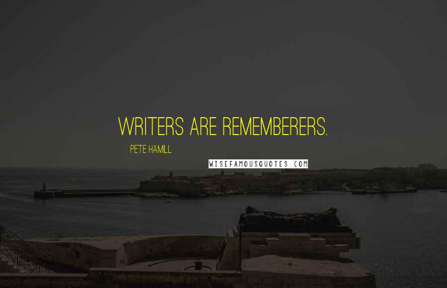 Pete Hamill Quotes: Writers are rememberers.