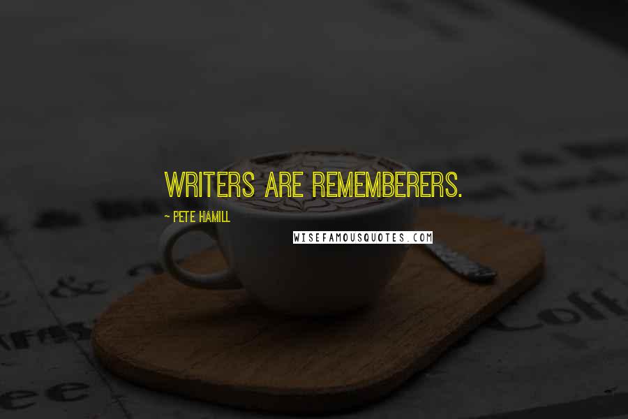Pete Hamill Quotes: Writers are rememberers.