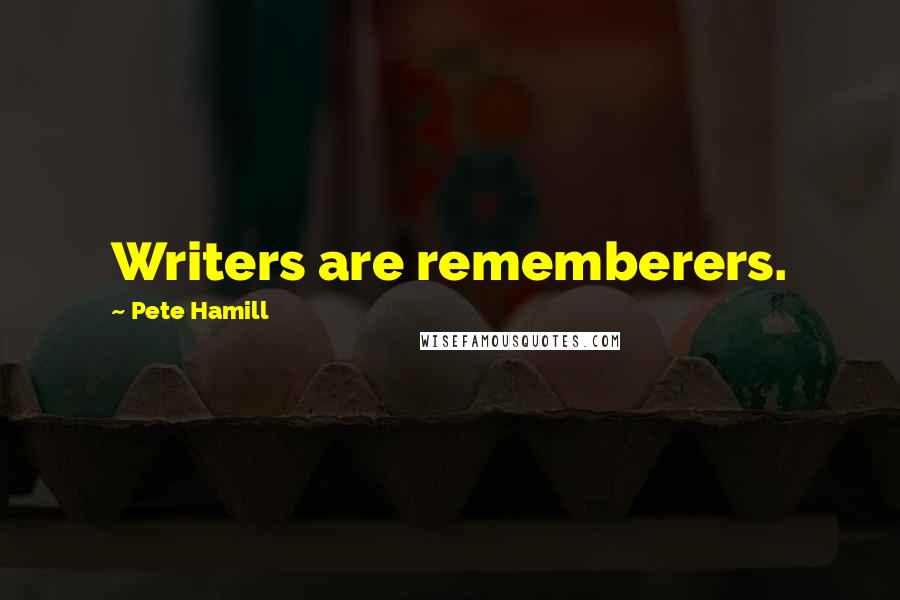Pete Hamill Quotes: Writers are rememberers.