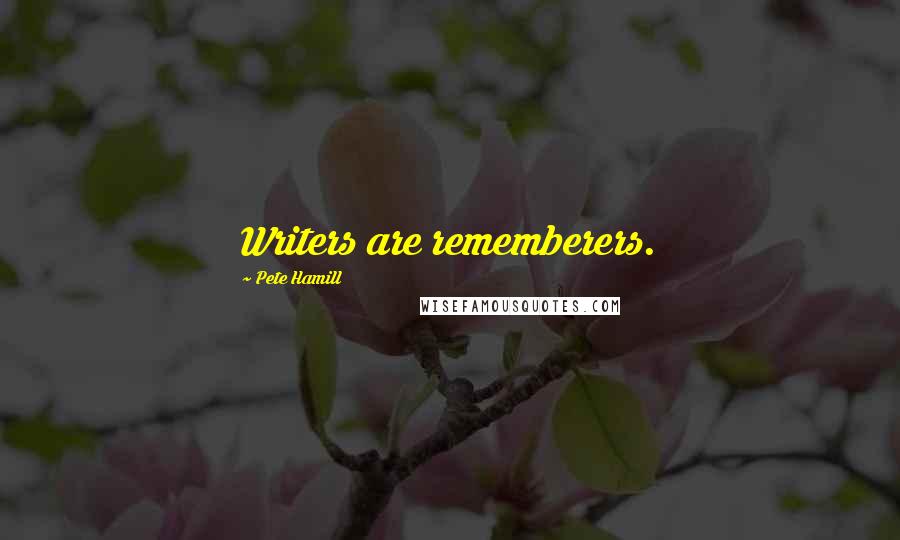 Pete Hamill Quotes: Writers are rememberers.