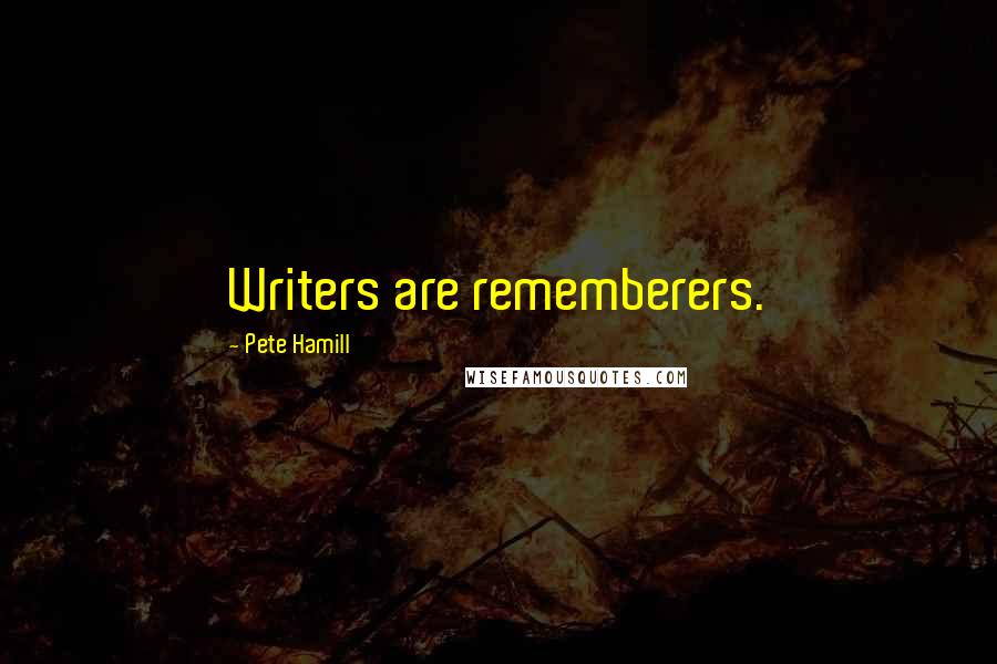 Pete Hamill Quotes: Writers are rememberers.