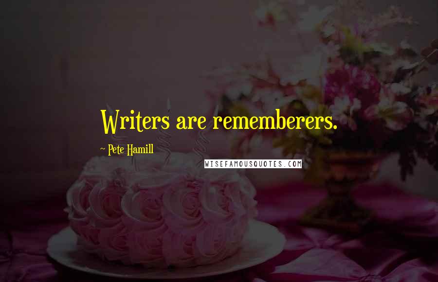 Pete Hamill Quotes: Writers are rememberers.