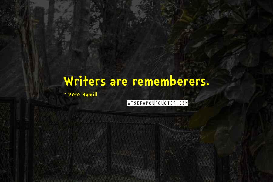 Pete Hamill Quotes: Writers are rememberers.