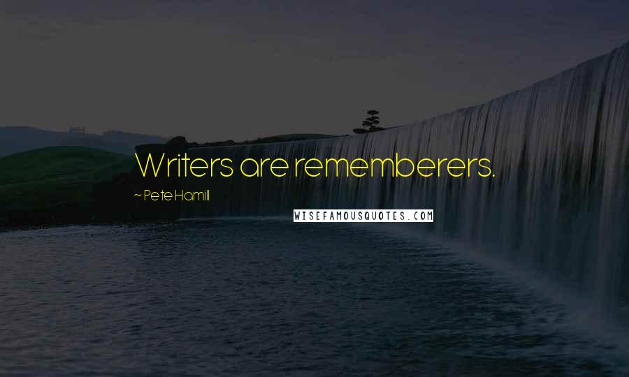 Pete Hamill Quotes: Writers are rememberers.