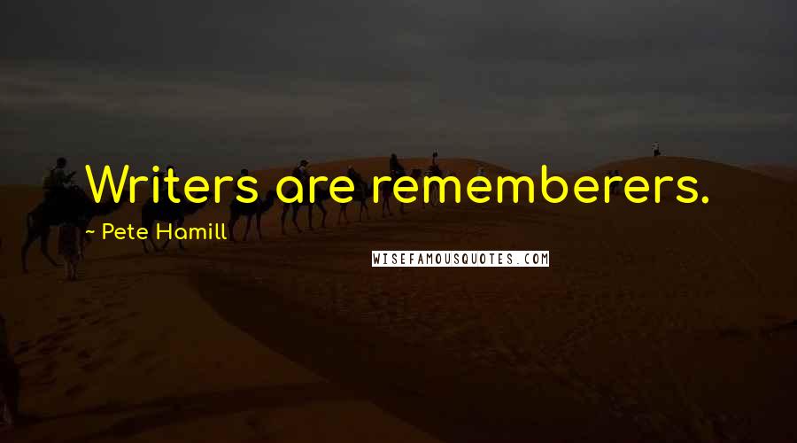 Pete Hamill Quotes: Writers are rememberers.