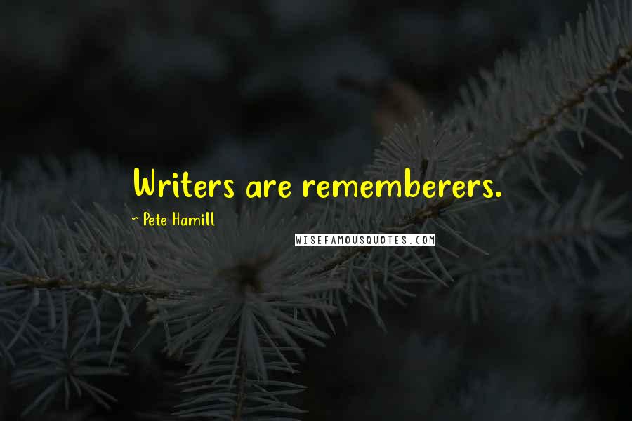 Pete Hamill Quotes: Writers are rememberers.