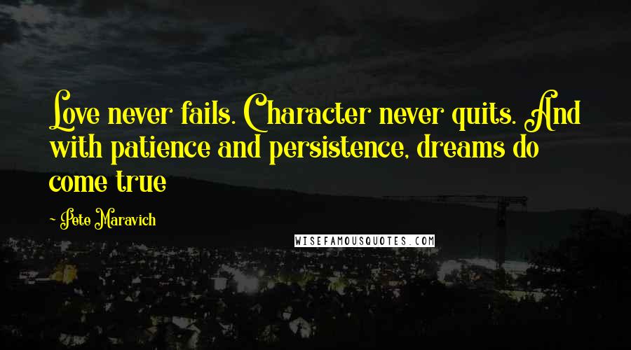 Pete Maravich Quotes: Love never fails. Character never quits. And with patience and persistence, dreams do come true