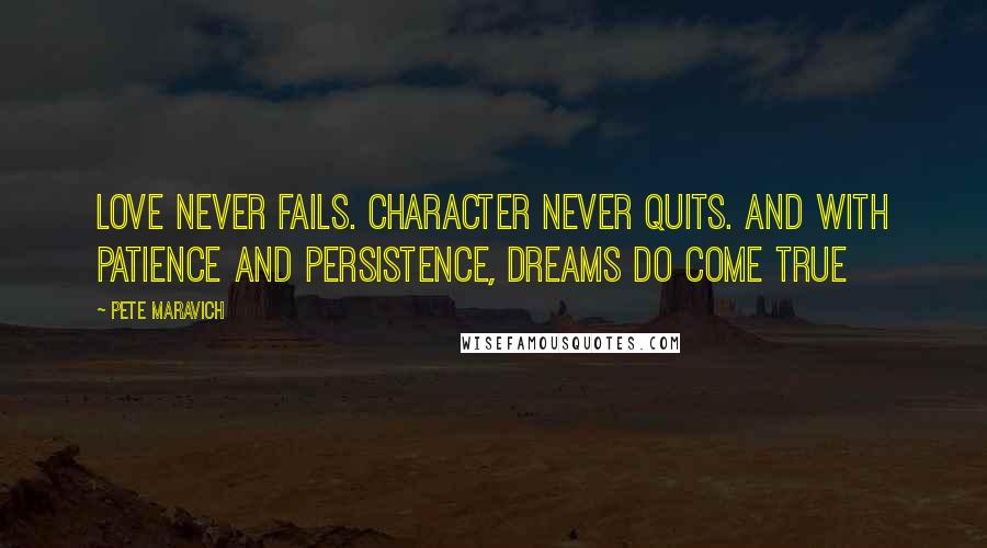 Pete Maravich Quotes: Love never fails. Character never quits. And with patience and persistence, dreams do come true